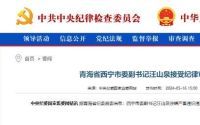 青海西宁市委副书记汪山泉涉嫌严重违纪违法被查